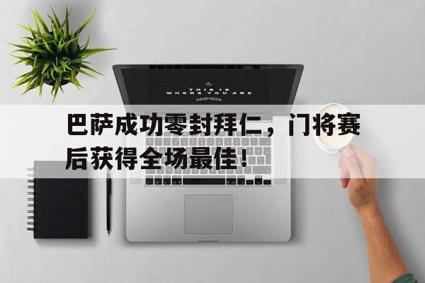 随机巴萨成功零封拜仁，门将赛后获得全场最佳！巴萨成功零封拜仁,门将赛后获得全场最佳进球